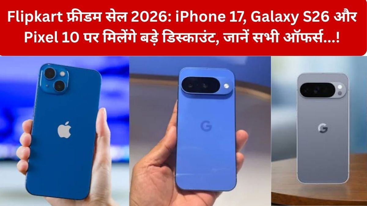 Flipkart Freedom Sale 2026: स्मार्टफोन खरीदने का शानदार मौका – iPhone 17 से Galaxy S26 तक प्रीमियम स्मार्टफोन होंगे सस्ते, जानिए सेल Date,और Disscount छूट के साथ बैंक ऑफर्स…!
